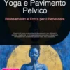 Yoga e Pavimento Pelvico: Rilassamento e Forza per il Benessere