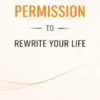 You Don’t Need Permission to Rewrite Your Life