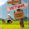 Your Ultimate Vietnam Travel Guide