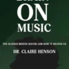 Your Brain on Music - The Science Behind Sound and How It Shapes Us