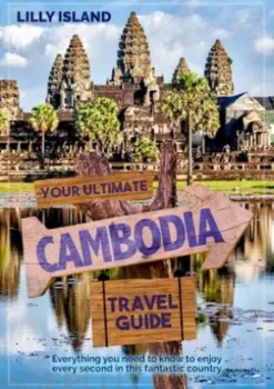 Your Ultimate Cambodia Travel Guide