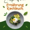 Zuckerfreie Ernährung Kochbuch: 500 gesunde Rezepte für ein Leben ohne Zucker – leckere und einfache Mahlzeiten für mehr Energie und Wohlbefinden (inkl. Zuckerfrei-Challenge!)